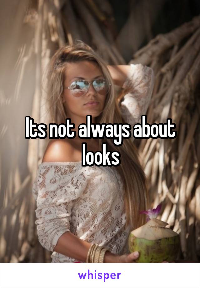 Its not always about looks