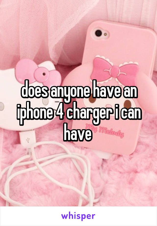 does anyone have an iphone 4 charger i can have 