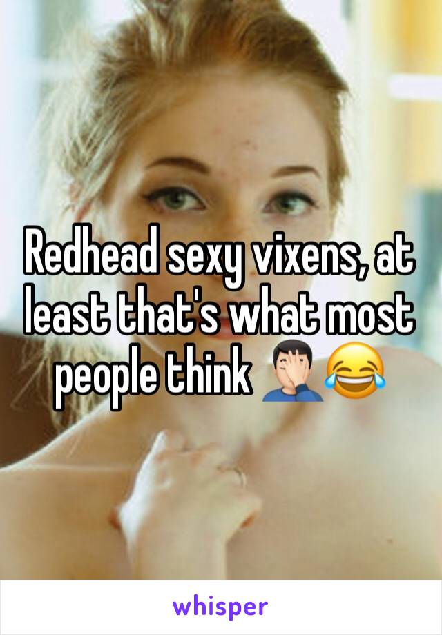 Redhead sexy vixens, at least that's what most people think 🤦🏻‍♂️😂