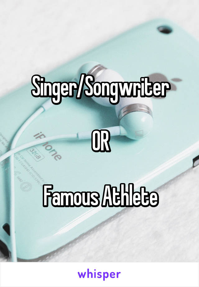 Singer/Songwriter

OR

Famous Athlete