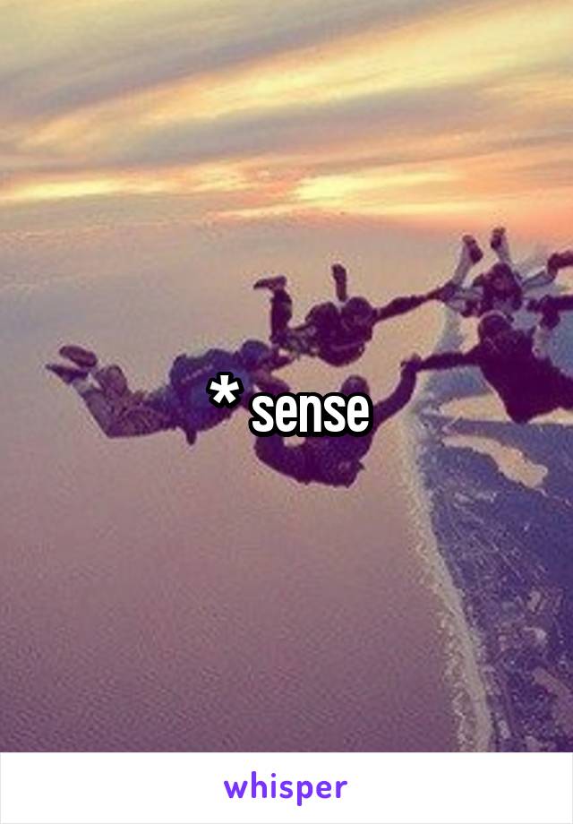 * sense