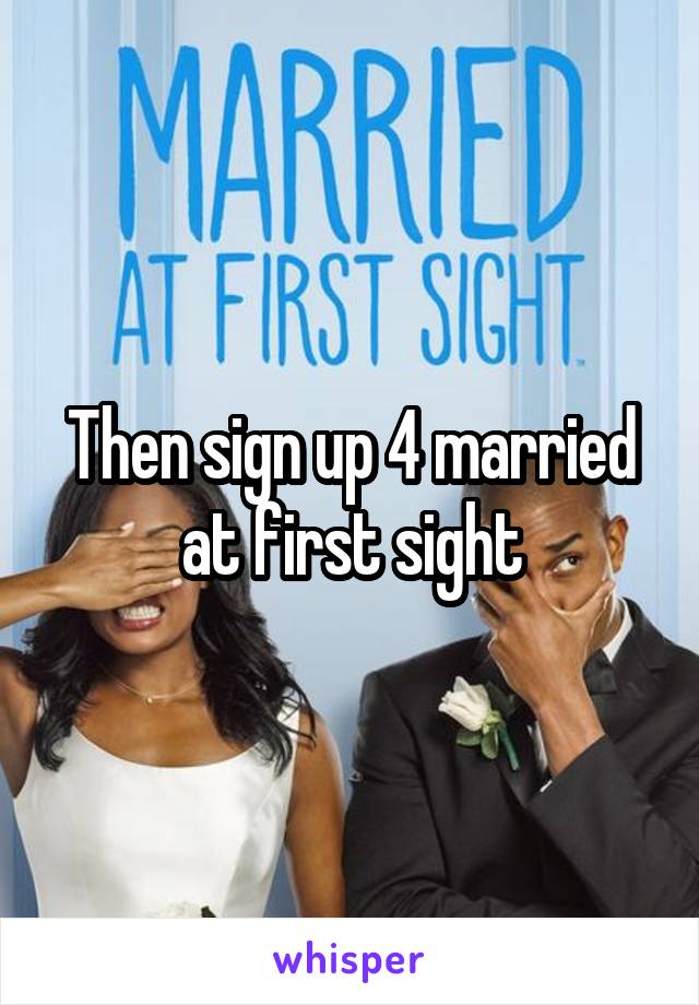 Then sign up 4 married at first sight