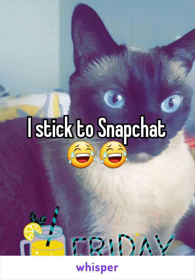 I stick to Snapchat 😂😂