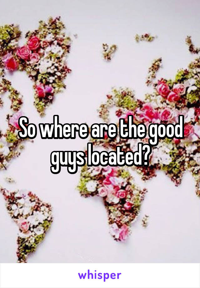 So where are the good guys located?