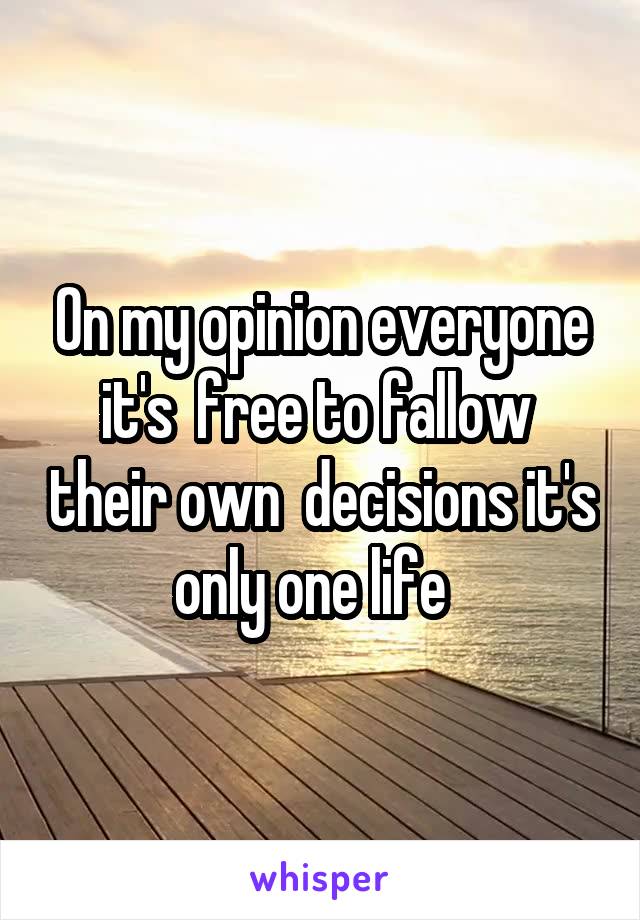 On my opinion everyone it's  free to fallow  their own  decisions it's only one life  