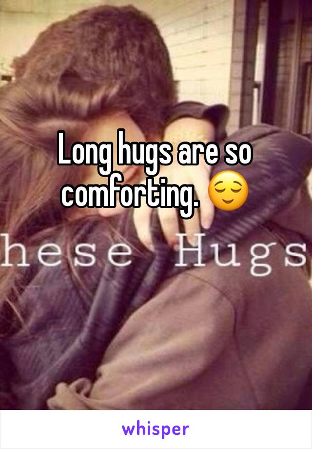 Long hugs are so comforting. 😌