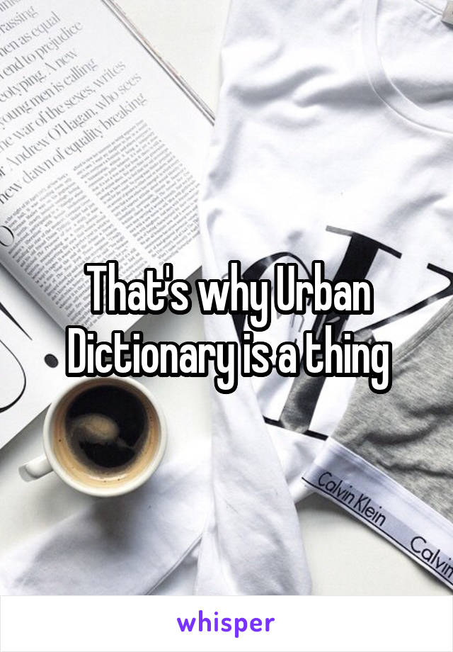 That's why Urban Dictionary is a thing