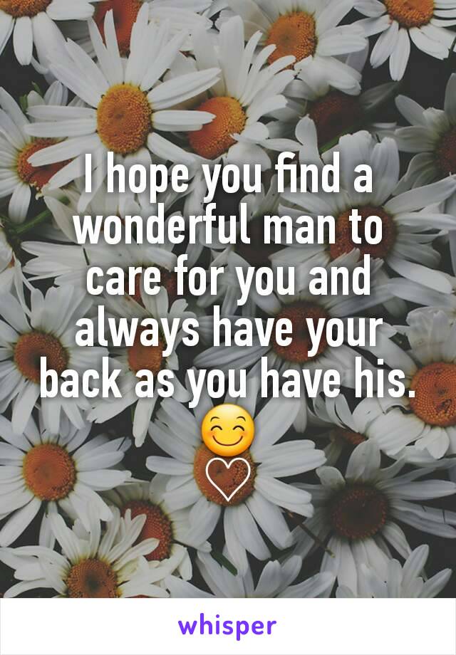 I hope you find a wonderful man to care for you and always have your back as you have his.
😊
♡