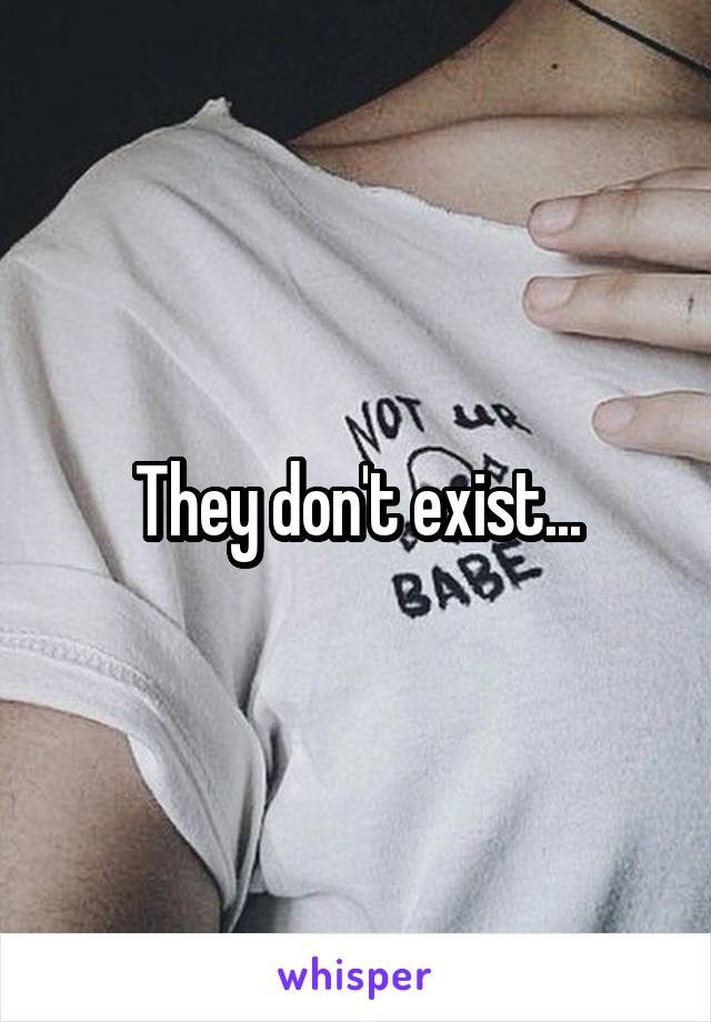 They don't exist...