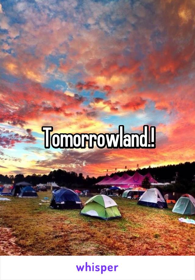 Tomorrowland.!
