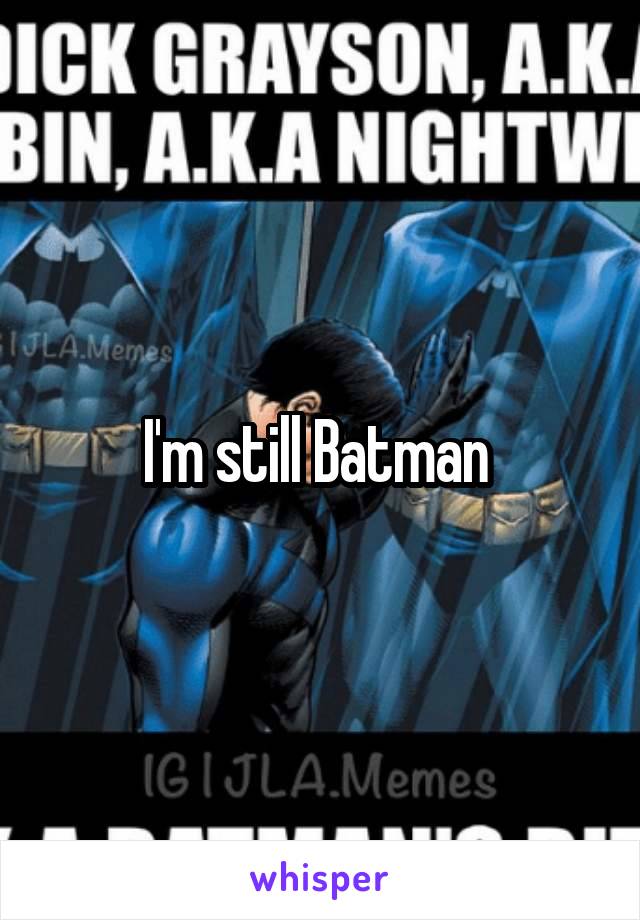 I'm still Batman 