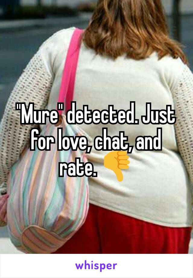 "Mure" detected. Just for love, chat, and rate. 👎