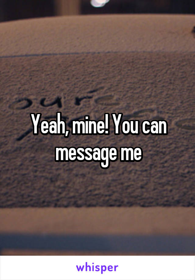Yeah, mine! You can message me