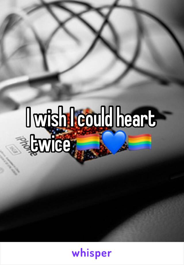 I wish I could heart twice 🏳️‍🌈💙🏳️‍🌈