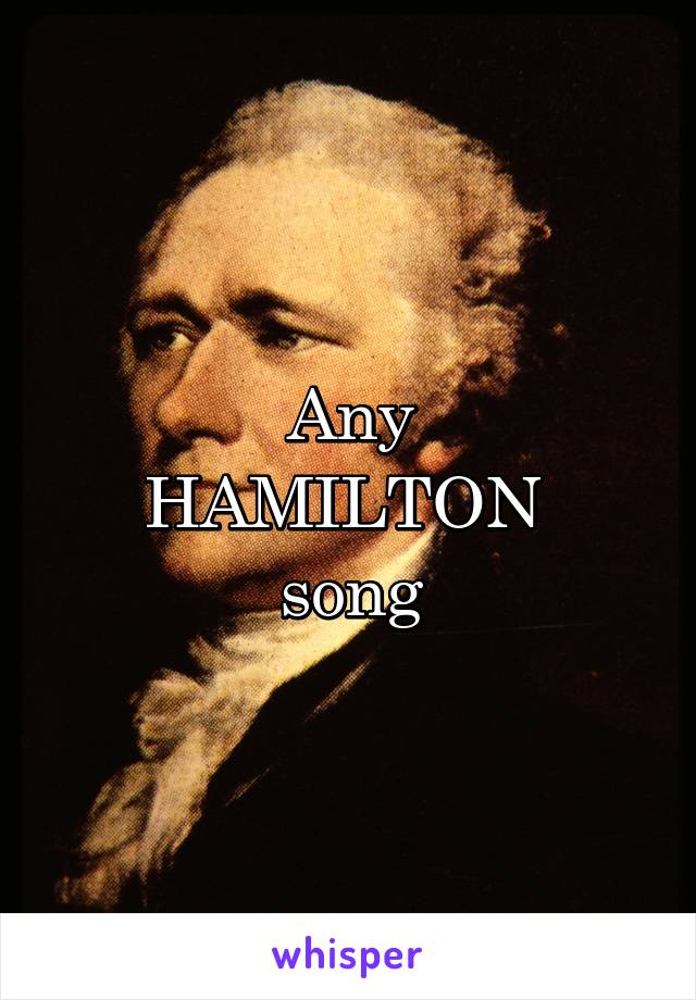 Any
HAMILTON 
song
