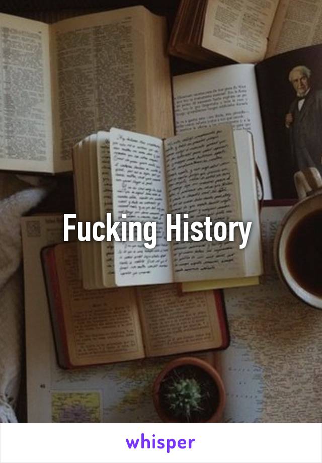 Fucking History 