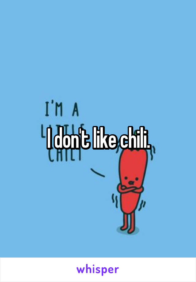 I don't like chili.