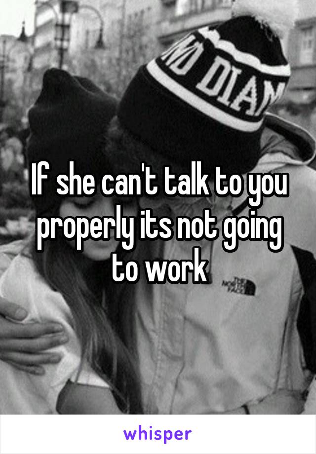 If she can't talk to you properly its not going to work