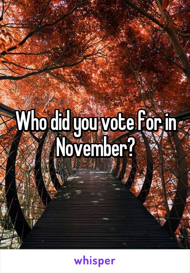 Who did you vote for in November?