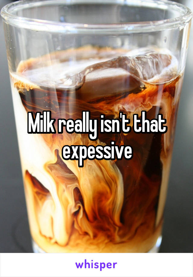 Milk really isn't that expessive