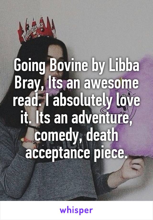 Going Bovine by Libba Bray, Its an awesome read. I absolutely love it. Its an adventure, comedy, death acceptance piece.