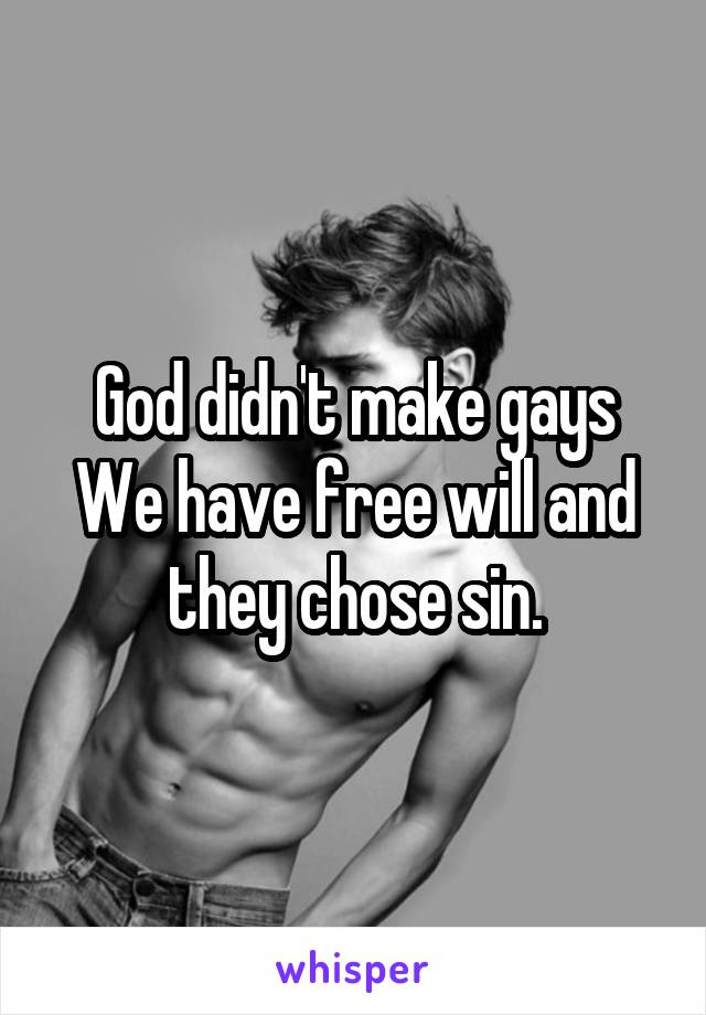 God didn't make gays
We have free will and they chose sin.