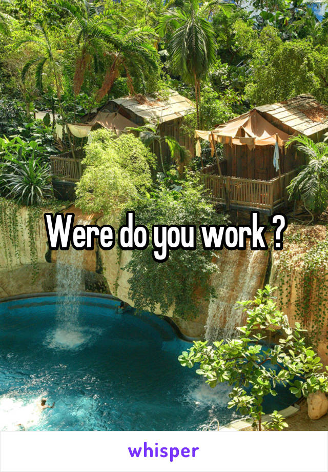 Were do you work ?