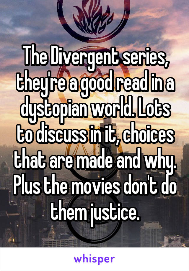 The Divergent series, they're a good read in a dystopian world. Lots to discuss in it, choices that are made and why. Plus the movies don't do them justice.
