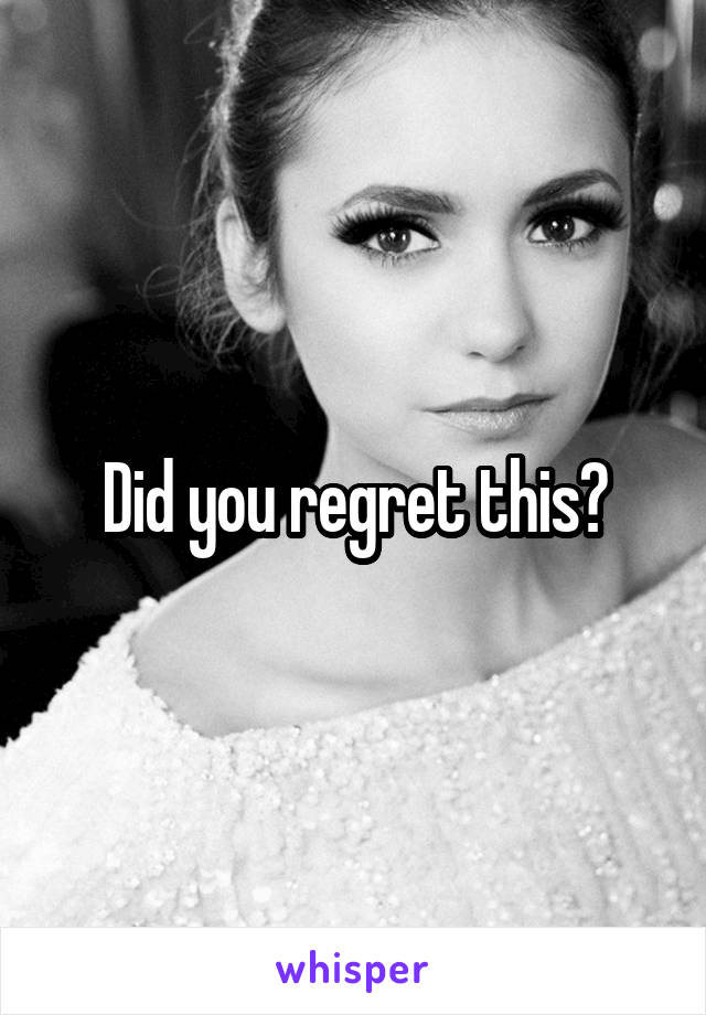 Did you regret this?