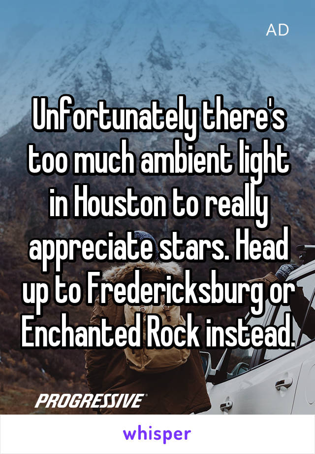 Unfortunately there's too much ambient light in Houston to really appreciate stars. Head up to Fredericksburg or Enchanted Rock instead.