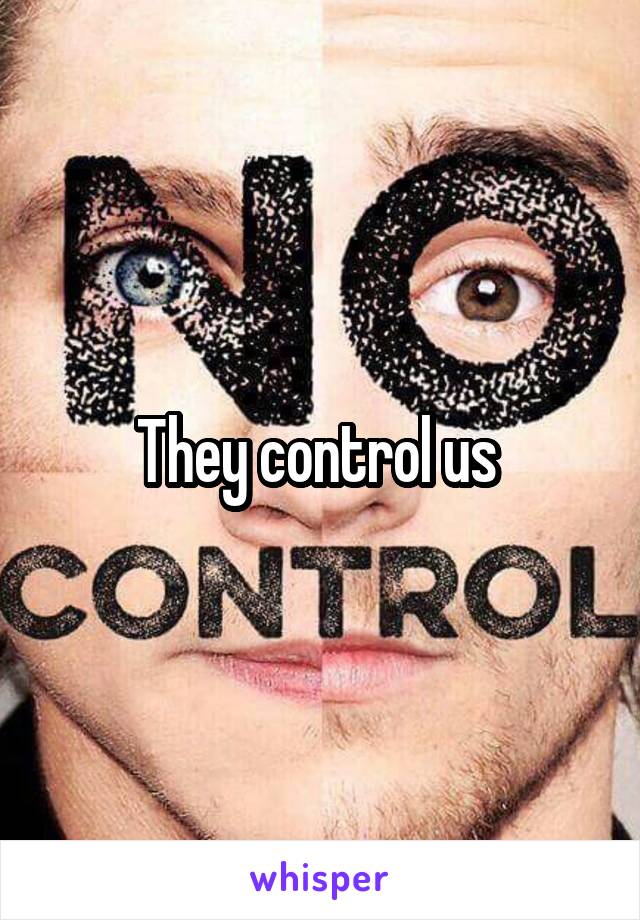 They control us 