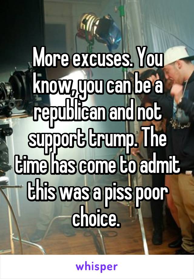 More excuses. You know, you can be a republican and not support trump. The time has come to admit this was a piss poor choice. 
