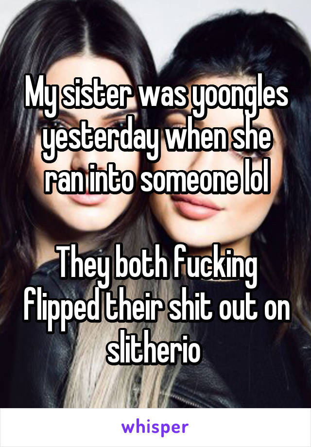 My sister was yoongles yesterday when she ran into someone lol

They both fucking flipped their shit out on slitherio 