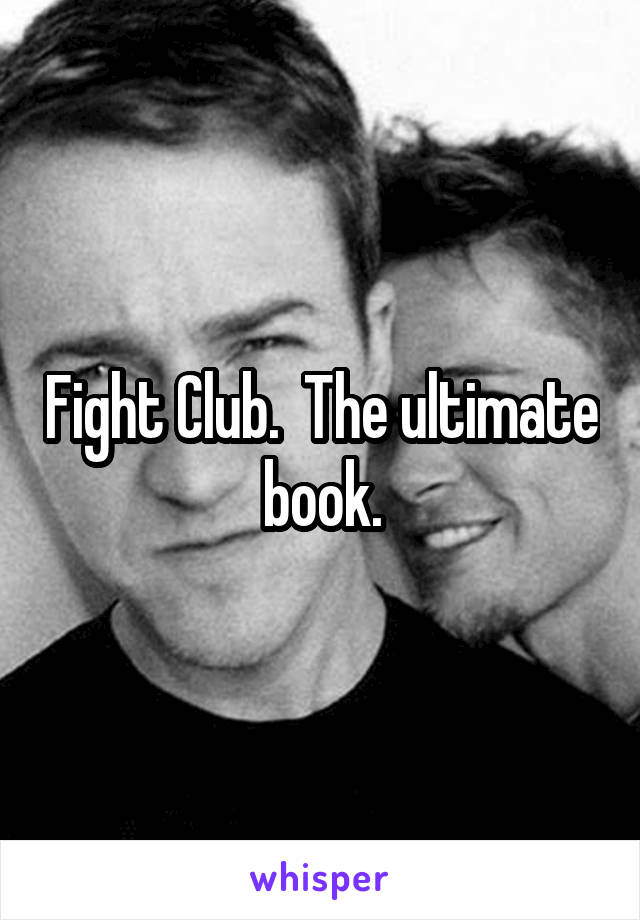Fight Club.  The ultimate book.