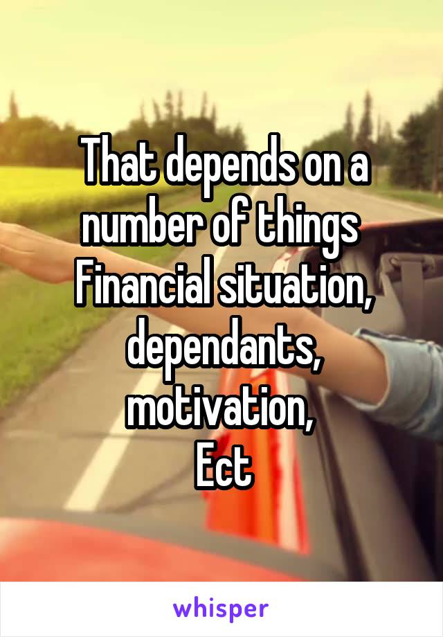 That depends on a number of things 
Financial situation, dependants, motivation, 
Ect