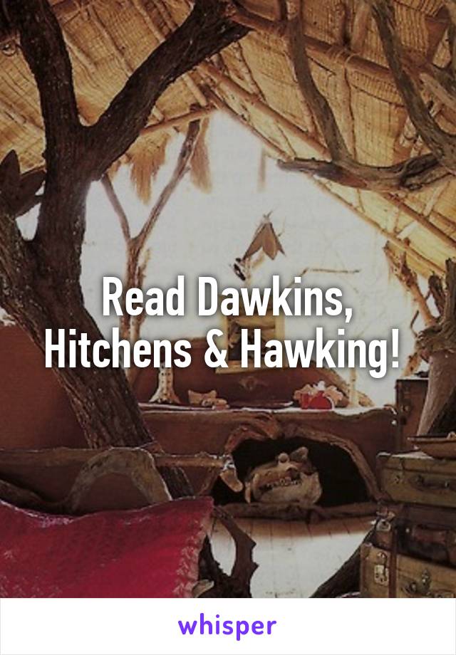 Read Dawkins, Hitchens & Hawking! 