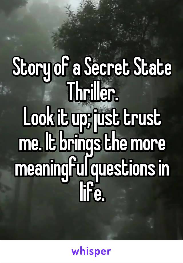 Story of a Secret State
Thriller.
Look it up; just trust me. It brings the more meaningful questions in life.