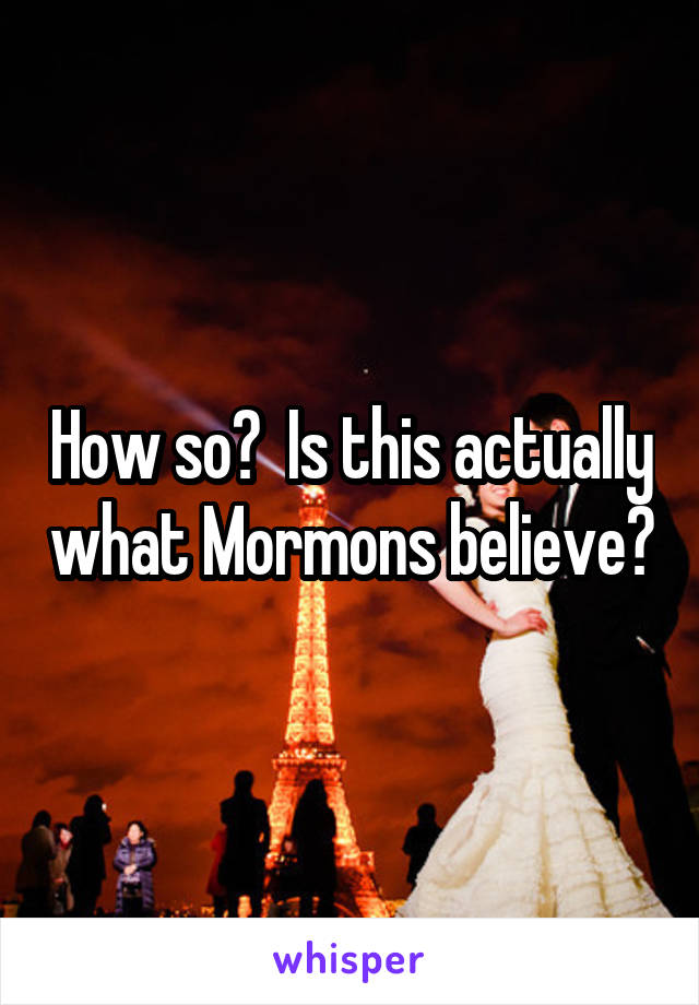How so?  Is this actually what Mormons believe?