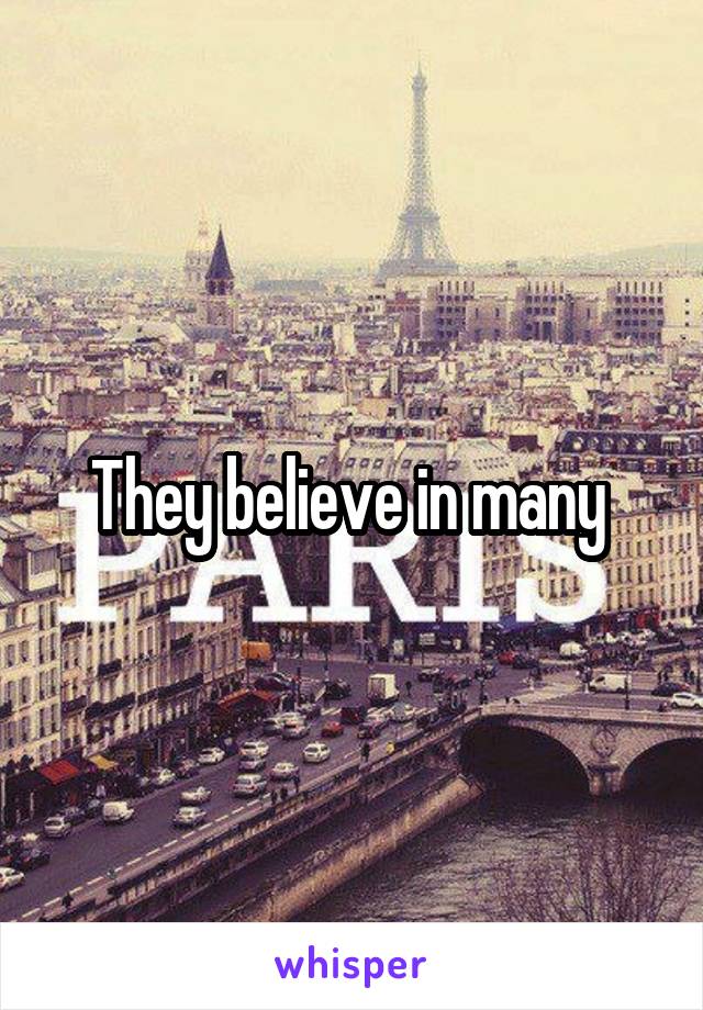 They believe in many 