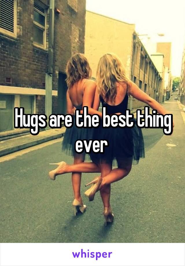 Hugs are the best thing ever 