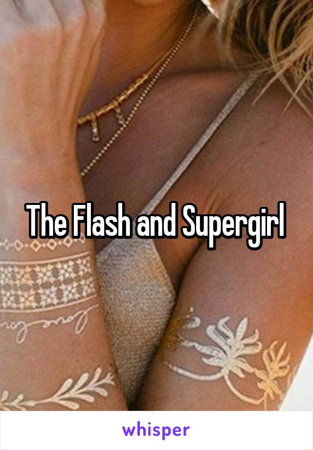 The Flash and Supergirl 