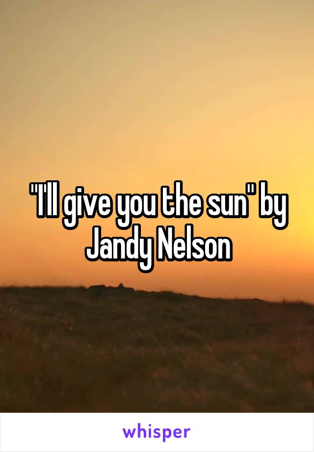 "I'll give you the sun" by Jandy Nelson