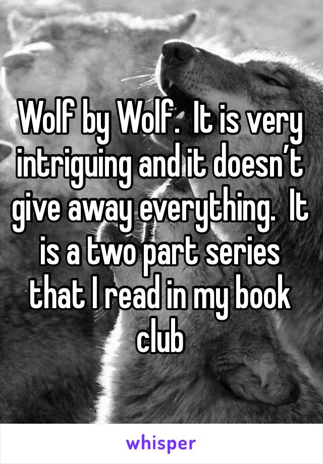Wolf by Wolf.  It is very intriguing and it doesn’t give away everything.  It is a two part series that I read in my book club