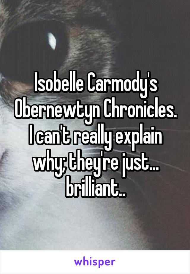 Isobelle Carmody's Obernewtyn Chronicles.
I can't really explain why; they're just... brilliant..