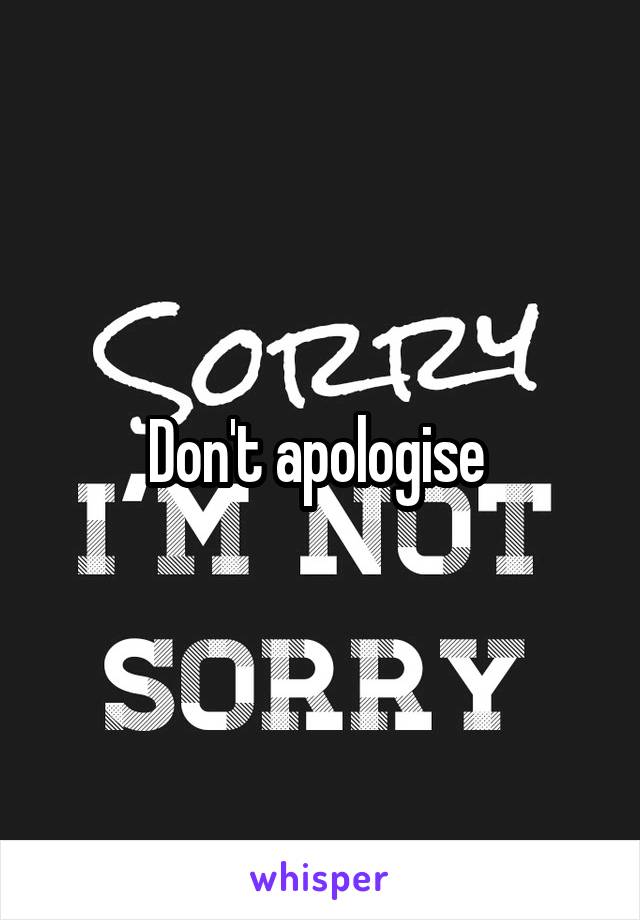 Don't apologise 