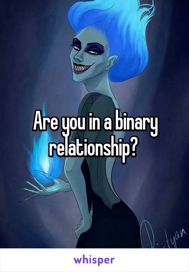 Are you in a binary relationship? 
