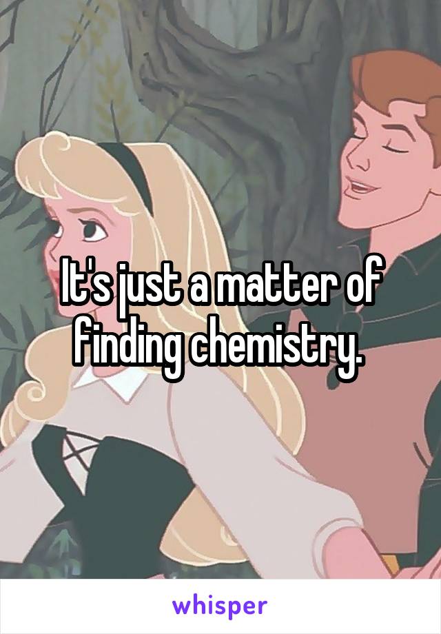 It's just a matter of finding chemistry. 