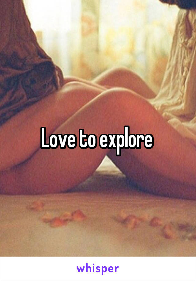 Love to explore 