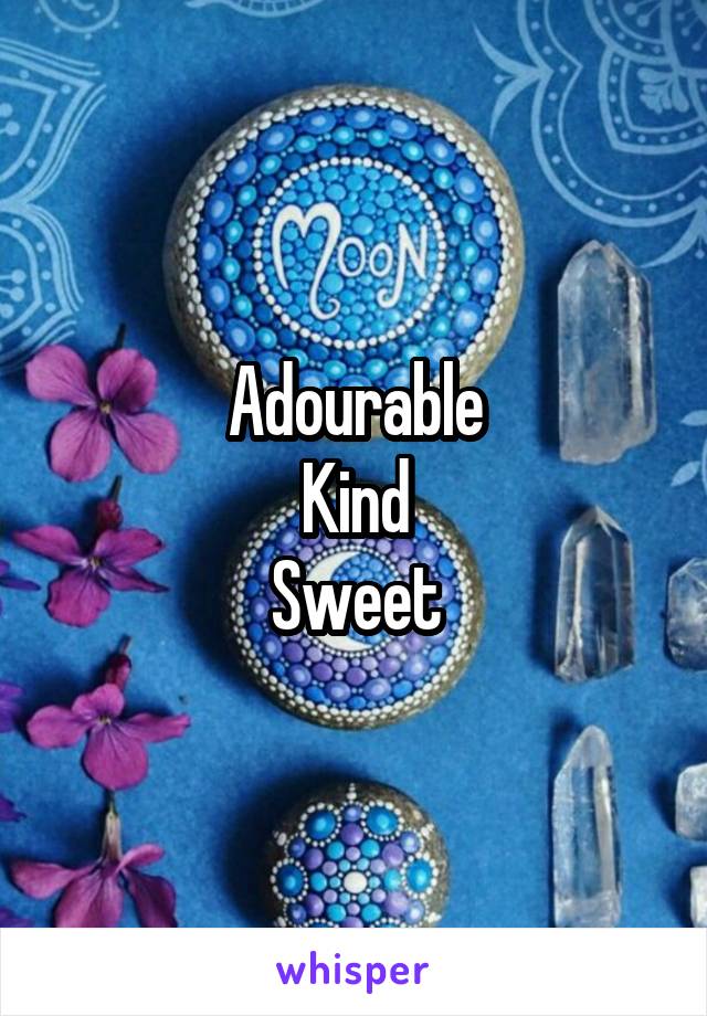 Adourable
Kind
Sweet