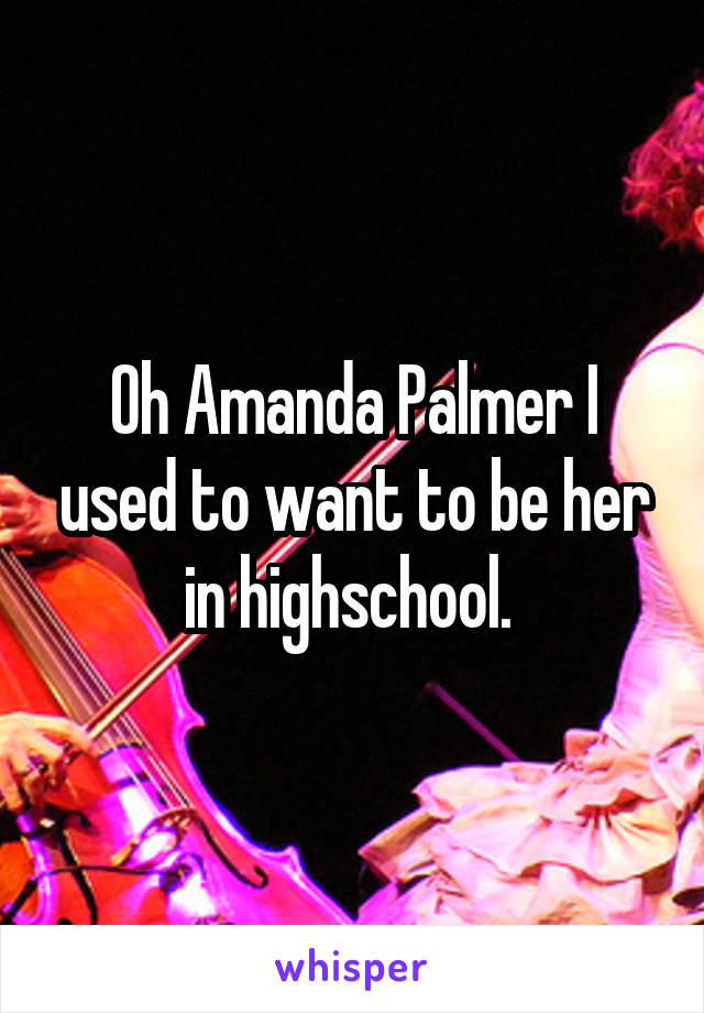 Oh Amanda Palmer I used to want to be her in highschool. 